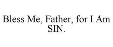 BLESS ME, FATHER, FOR I AM SIN.