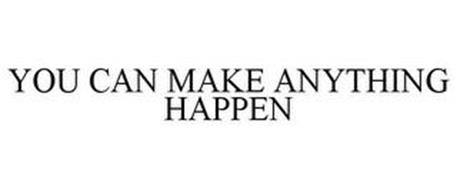 YOU CAN MAKE ANYTHING HAPPEN