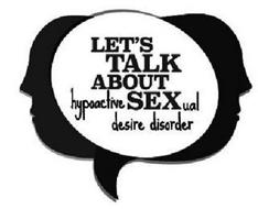 LET'S TALK ABOUT HYPOACTIVE SEXUAL DESIRE DISORDER