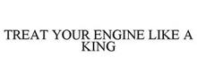 TREAT YOUR ENGINE LIKE A KING
