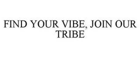 FIND YOUR VIBE, JOIN OUR TRIBE