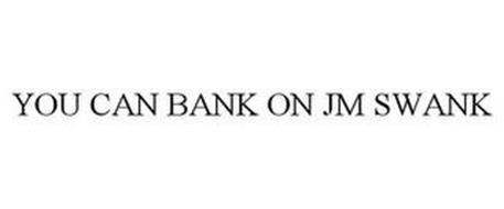 YOU CAN BANK ON JM SWANK