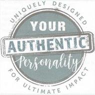 YOUR AUTHENTIC PERSONALITY UNIQUELY DESIGNED FOR ULTIMATE IMPACT