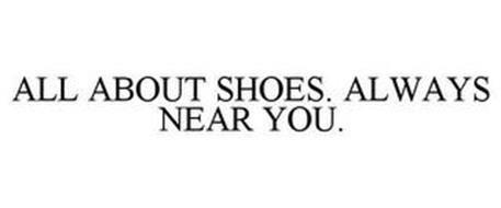 ALL ABOUT SHOES. ALWAYS NEAR YOU.