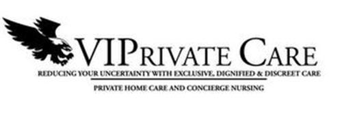 VIPRIVATE CARE REDUCING YOUR UNCERTAINTY WITH EXCLUSIVE, DIGNIFIED & DISCREET CARE PRIVATE HOME CARE AND CONCIERGE NURSING