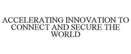 ACCELERATING INNOVATION TO CONNECT AND SECURE THE WORLD