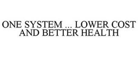 ONE SYSTEM ... LOWER COST AND BETTER HEALTH