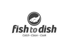 FISH TO DISH CATCH CLEAN COOK