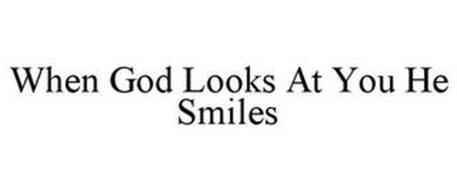 WHEN GOD LOOKS AT YOU HE SMILES