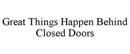 GREAT THINGS HAPPEN BEHIND CLOSED DOORS