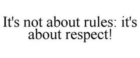 IT'S NOT ABOUT RULES: IT'S ABOUT RESPECT!