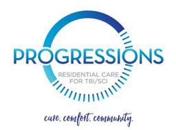 PROGRESSIONS RESIDENTIAL CARE FOR TBI/SCI CARE. COMFORT. COMMUNITY.