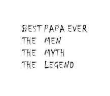 BEST PAPA EVER THE MEN THE MYTH THE LEGEND