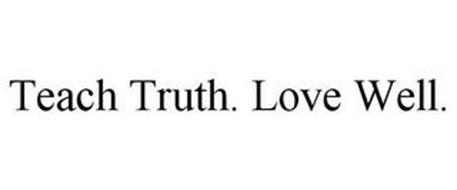 TEACH TRUTH. LOVE WELL.