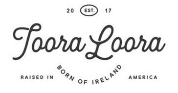 EST. 2017 TOORA LOORA BORN OF IRELAND RAISED IN AMERICA