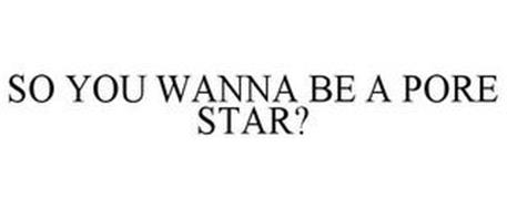 SO YOU WANNA BE A PORE STAR?