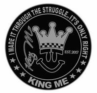KING ME I MADE IT THROUGH THE STRUGGLE.. IT'S ONLY RIGHT KING ME EST.2017