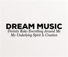 DREAM MUSIC DIVINITY RULES EVERYTHING AROUND ME MY UNDERLYING SPIRIT IS CREATION