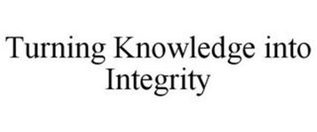 TURNING KNOWLEDGE INTO INTEGRITY