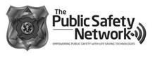 THE PUBLIC SAFETY NETWORK EMPOWERING PUBLIC SAFETY WITH LIFE SAVING TECHNOLOGIES
