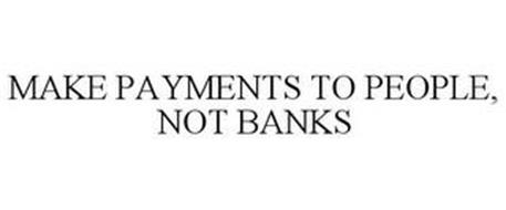 MAKE PAYMENTS TO PEOPLE, NOT BANKS