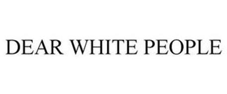 DEAR WHITE PEOPLE