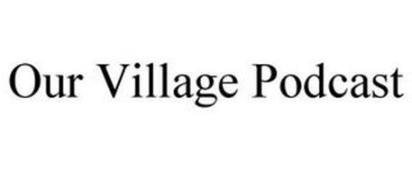 OUR VILLAGE PODCAST