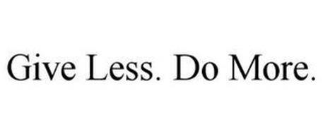 GIVE LESS. DO MORE.