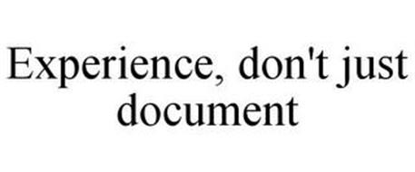 EXPERIENCE, DON'T JUST DOCUMENT