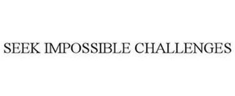 SEEK IMPOSSIBLE CHALLENGES