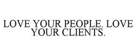 LOVE YOUR PEOPLE. LOVE YOUR CLIENTS.