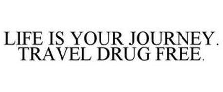 LIFE IS YOUR JOURNEY. TRAVEL DRUG FREE.