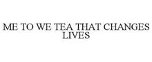 ME TO WE TEA THAT CHANGES LIVES