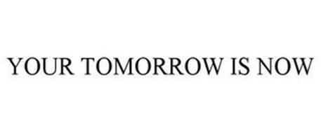 YOUR TOMORROW IS NOW