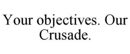 YOUR OBJECTIVES. OUR CRUSADE.