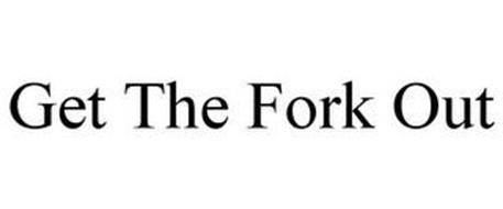 GET THE FORK OUT