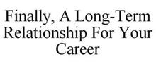 FINALLY, A LONG-TERM RELATIONSHIP FOR YOUR CAREER