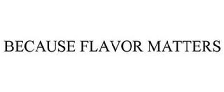 BECAUSE FLAVOR MATTERS