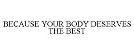 BECAUSE YOUR BODY DESERVES THE BEST