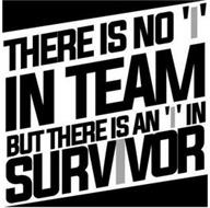 THERE IS NO 'I' IN TEAM BUT THERE IS AN 'I' IN SURVIVOR