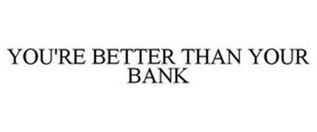 YOU'RE BETTER THAN YOUR BANK