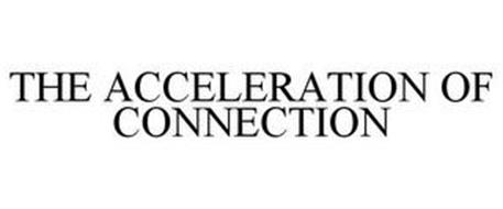 THE ACCELERATION OF CONNECTION