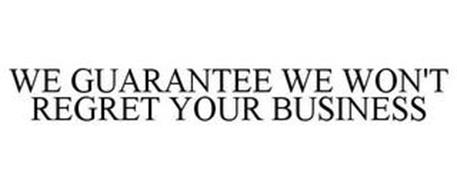 WE GUARANTEE WE WON'T REGRET YOUR BUSINESS