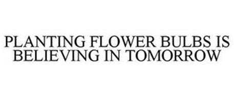 PLANTING FLOWER BULBS IS BELIEVING IN TOMORROW