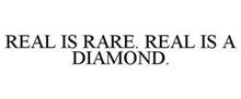 REAL IS RARE. REAL IS A DIAMOND.