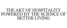 THE ART OF HOSPITALITY POWERED BY THE SCIENCE OF BETTER LIVING