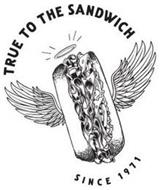 TRUE TO THE SANDWICH SINCE 1971
