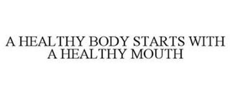 A HEALTHY BODY STARTS WITH A HEALTHY MOUTH