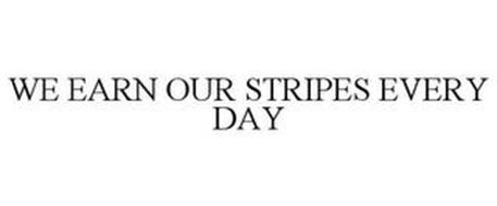 WE EARN OUR STRIPES EVERY DAY