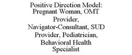 POSITIVE DIRECTION MODEL: PREGNANT WOMAN, OMT PROVIDER, NAVIGATOR-CONSULTANT, SUD PROVIDER, PEDIATRICIAN, BEHAVIORAL HEALTH SPECIALIST